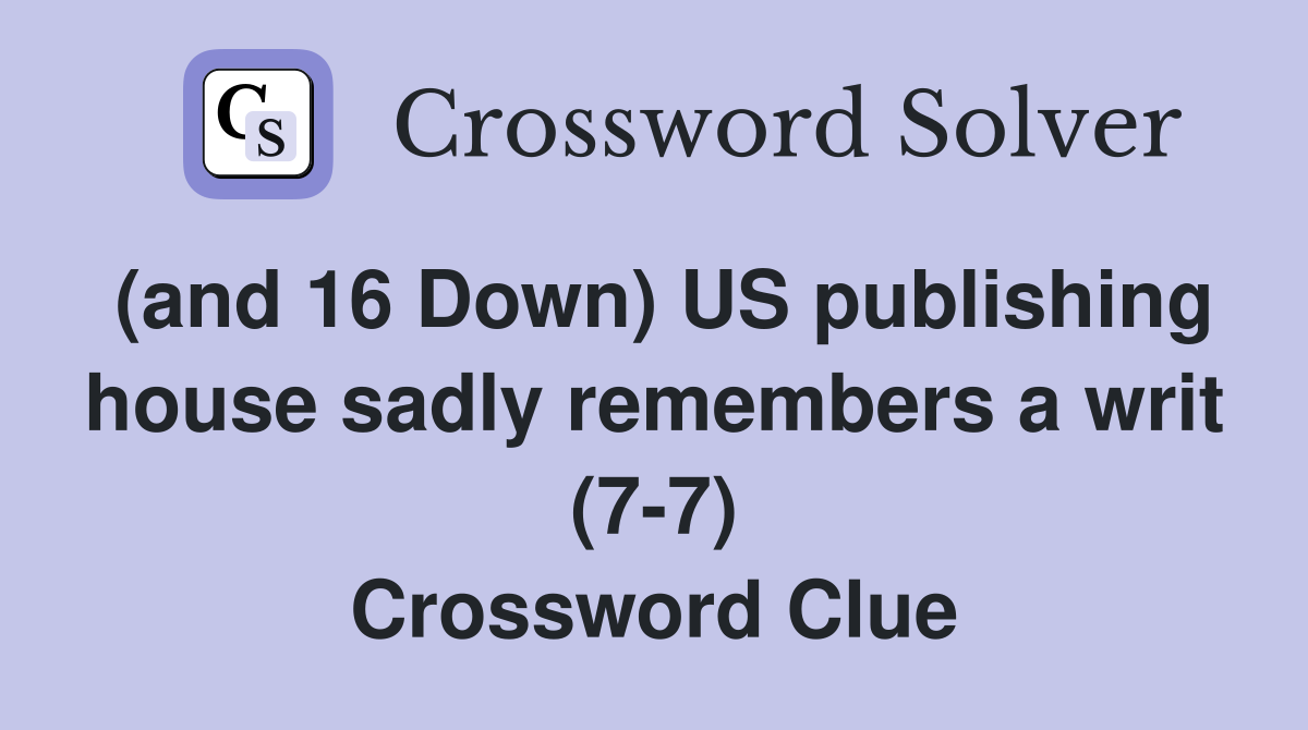 (and 16 Down) US publishing house sadly remembers a writ (7-7) Crossword Clue