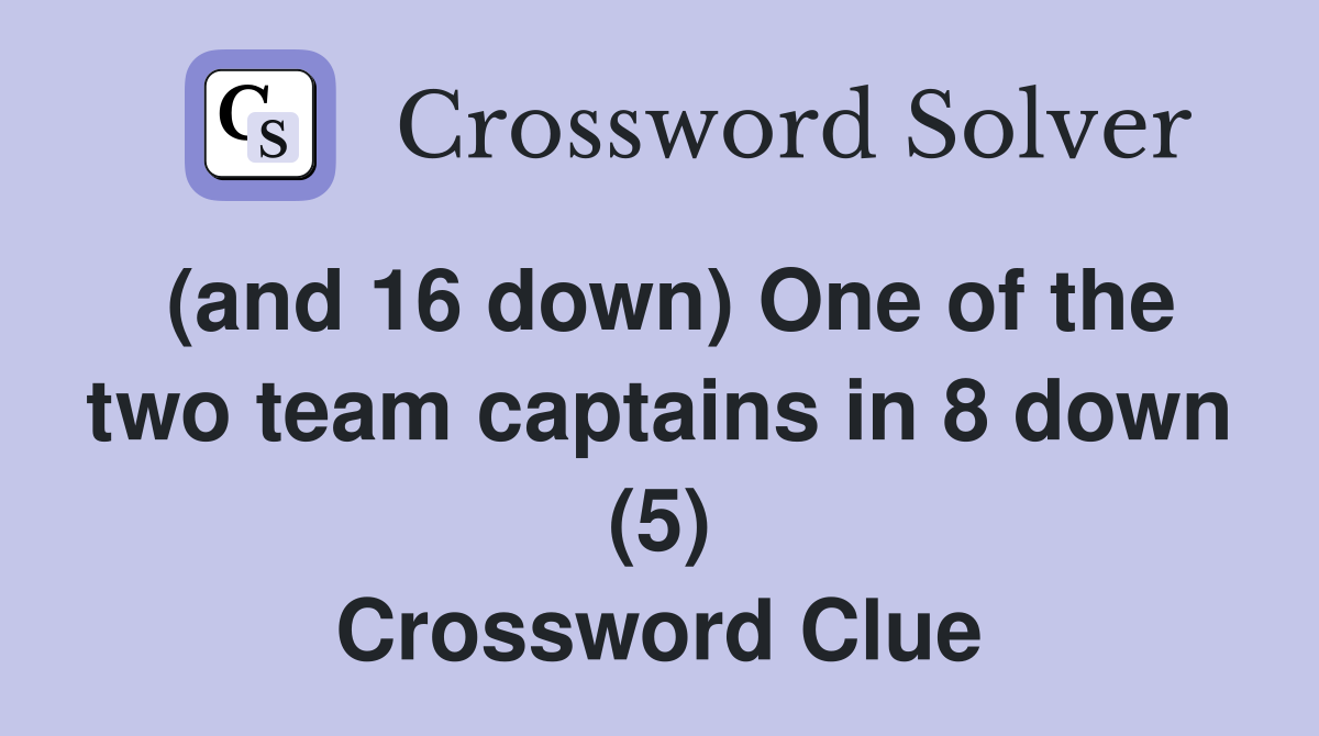 (and 16 down) One of the two team captains in 8 down (5) Crossword Clue