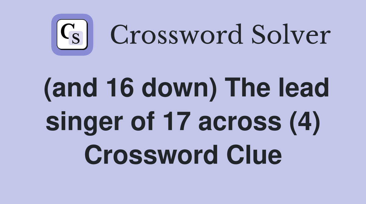 (and 16 down) The lead singer of 17 across (4) Crossword Clue
