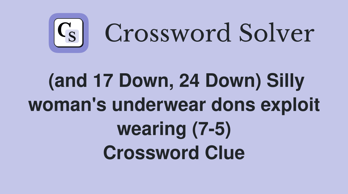 (and 17 Down, 24 Down) Silly woman's underwear dons exploit wearing (7-5) Crossword Clue
