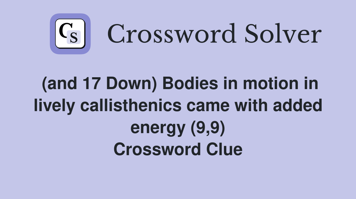 (and 17 Down) Bodies in motion in lively callisthenics came with added energy (9,9) Crossword Clue