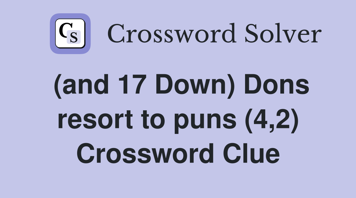 (and 17 Down) Dons resort to puns (4,2) Crossword Clue