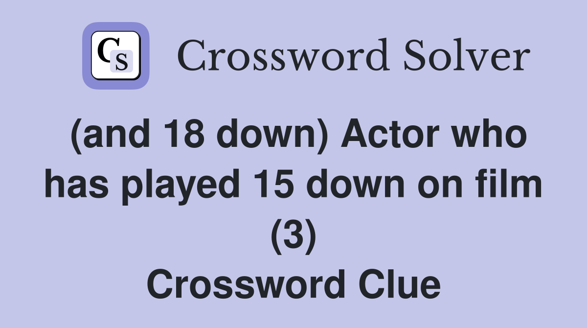 (and 18 down) Actor who has played 15 down on film (3) Crossword Clue
