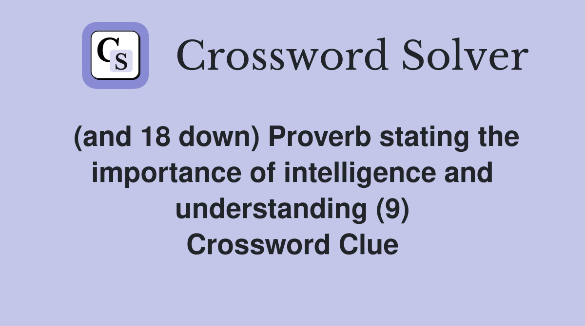 (and 18 down) Proverb stating the importance of intelligence and understanding (9) Crossword Clue