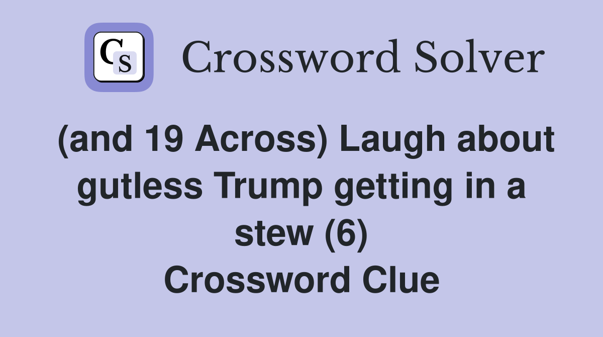 (and 19 Across) Laugh about gutless Trump getting in a stew (6) Crossword Clue