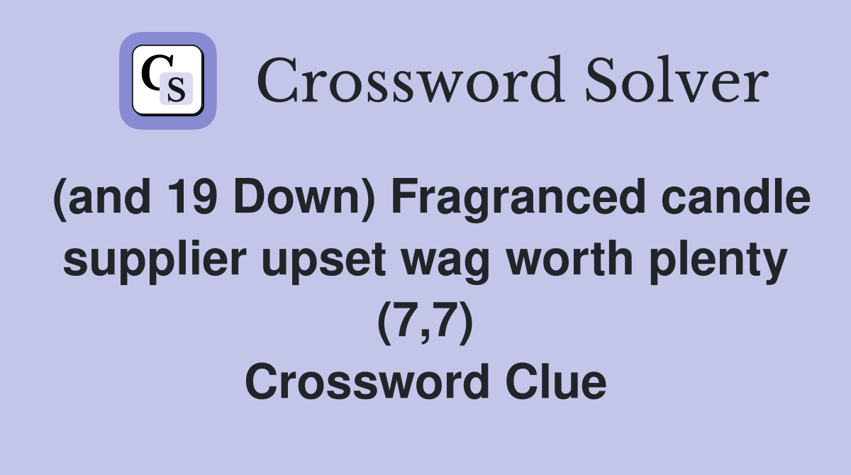 (and 19 Down) Fragranced candle supplier upset wag worth plenty (7,7) Crossword Clue