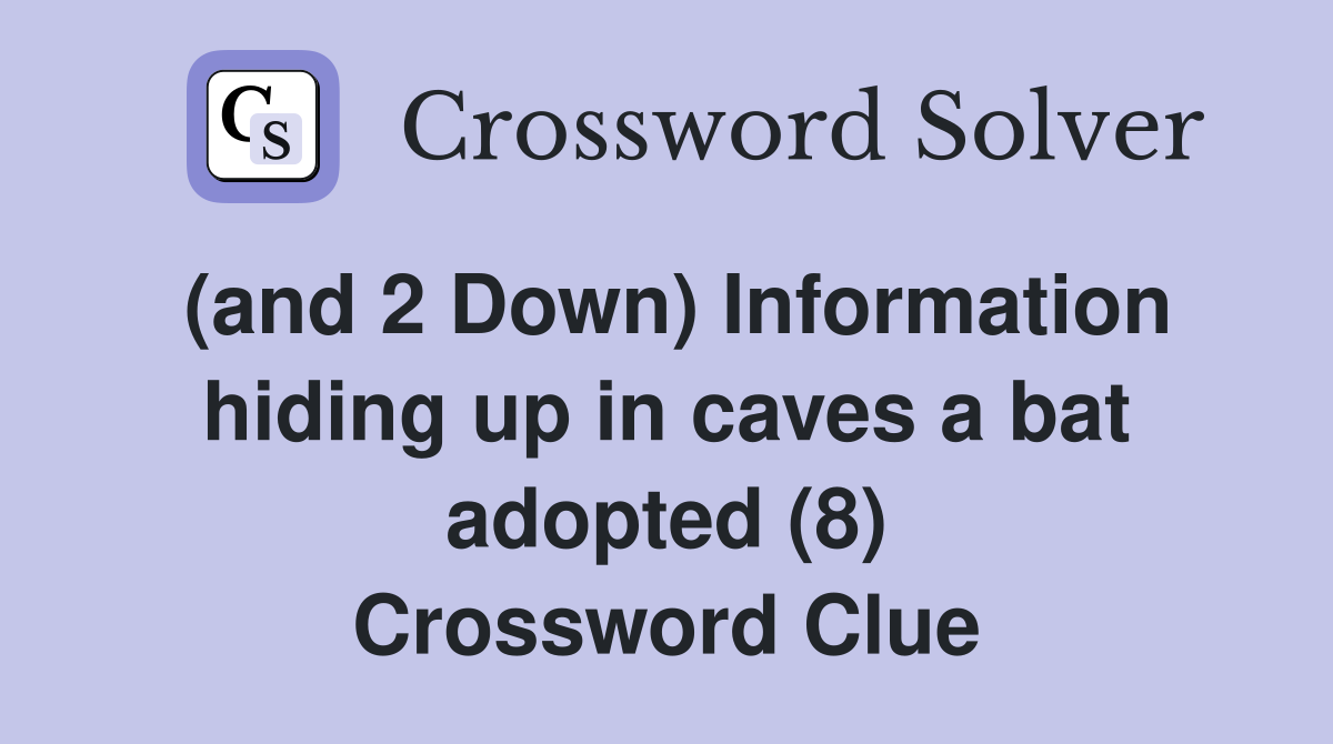 (and 2 Down) Information hiding up in caves a bat adopted (8) Crossword Clue