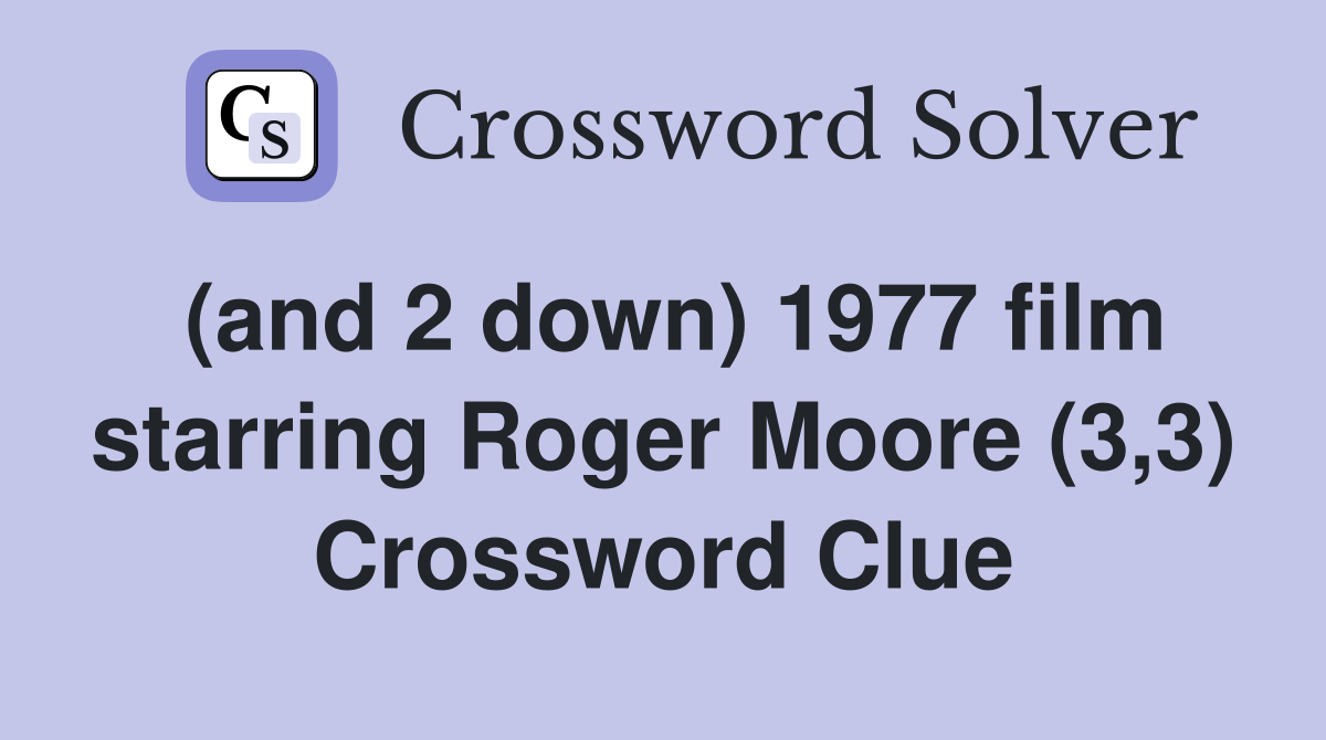 (and 2 down) 1977 film starring Roger Moore (3,3) Crossword Clue
