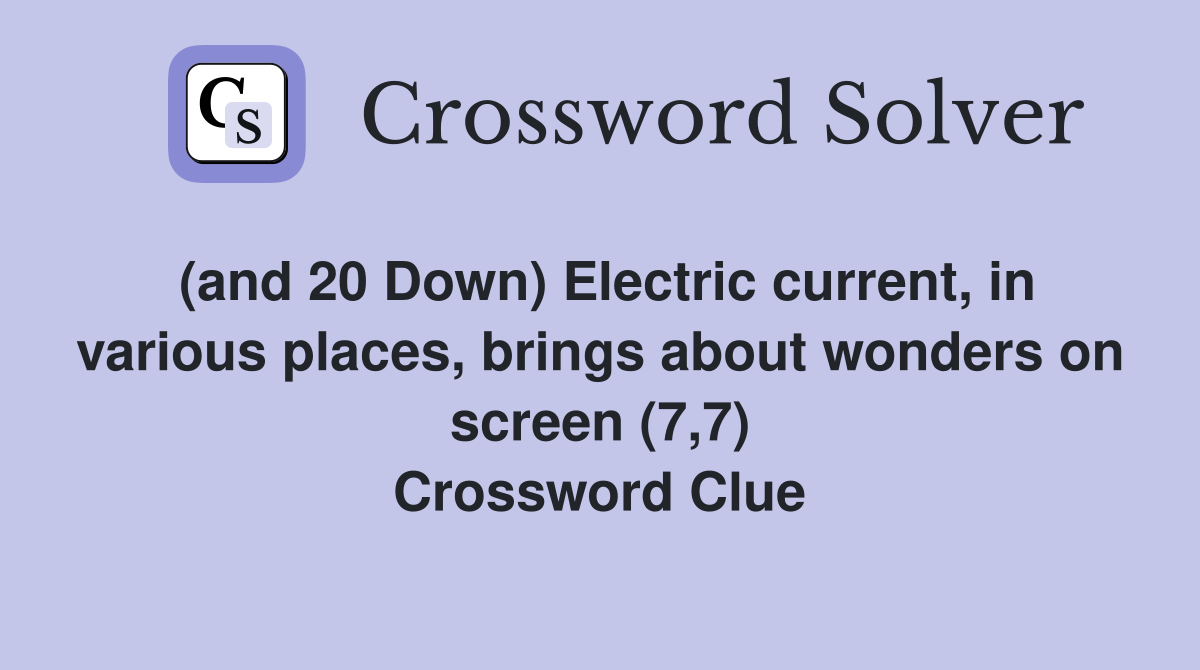 (and 20 Down) Electric current, in various places, brings about wonders on screen (7,7) Crossword Clue