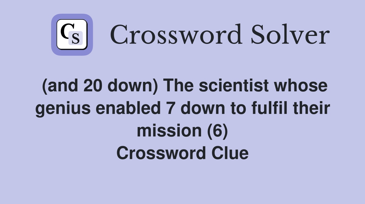(and 20 down) The scientist whose genius enabled 7 down to fulfil their mission (6) Crossword Clue