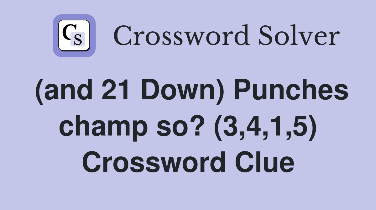 (and 21 Down) Punches champ so? (3,4,1,5) Crossword Clue