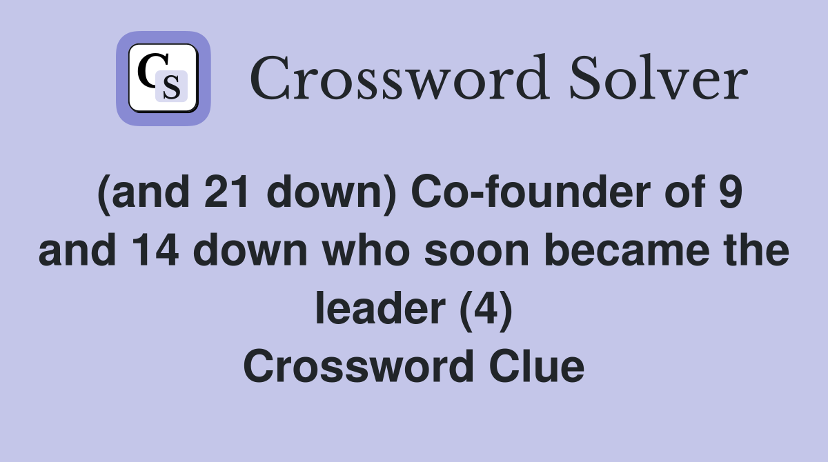 (and 21 down) Co-founder of 9 and 14 down who soon became the leader (4) Crossword Clue