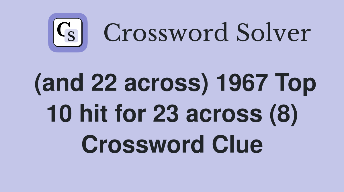 (and 22 across) 1967 Top 10 hit for 23 across (8) Crossword Clue