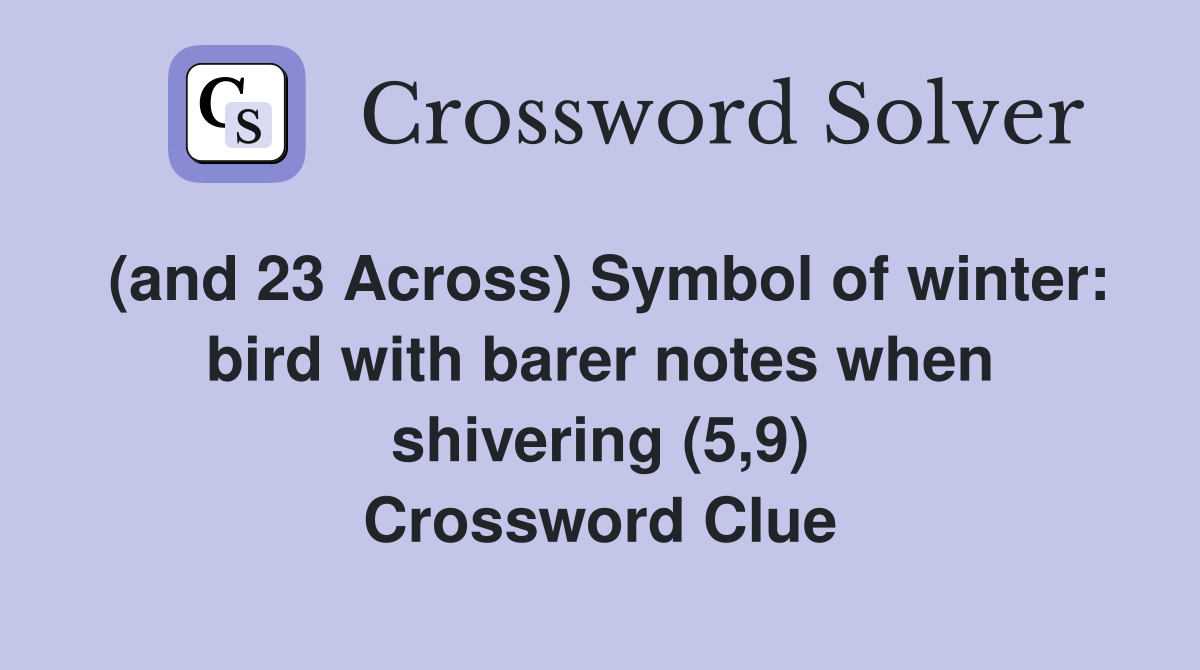 (and 23 Across) Symbol of winter: bird with barer notes when shivering (5,9) Crossword Clue