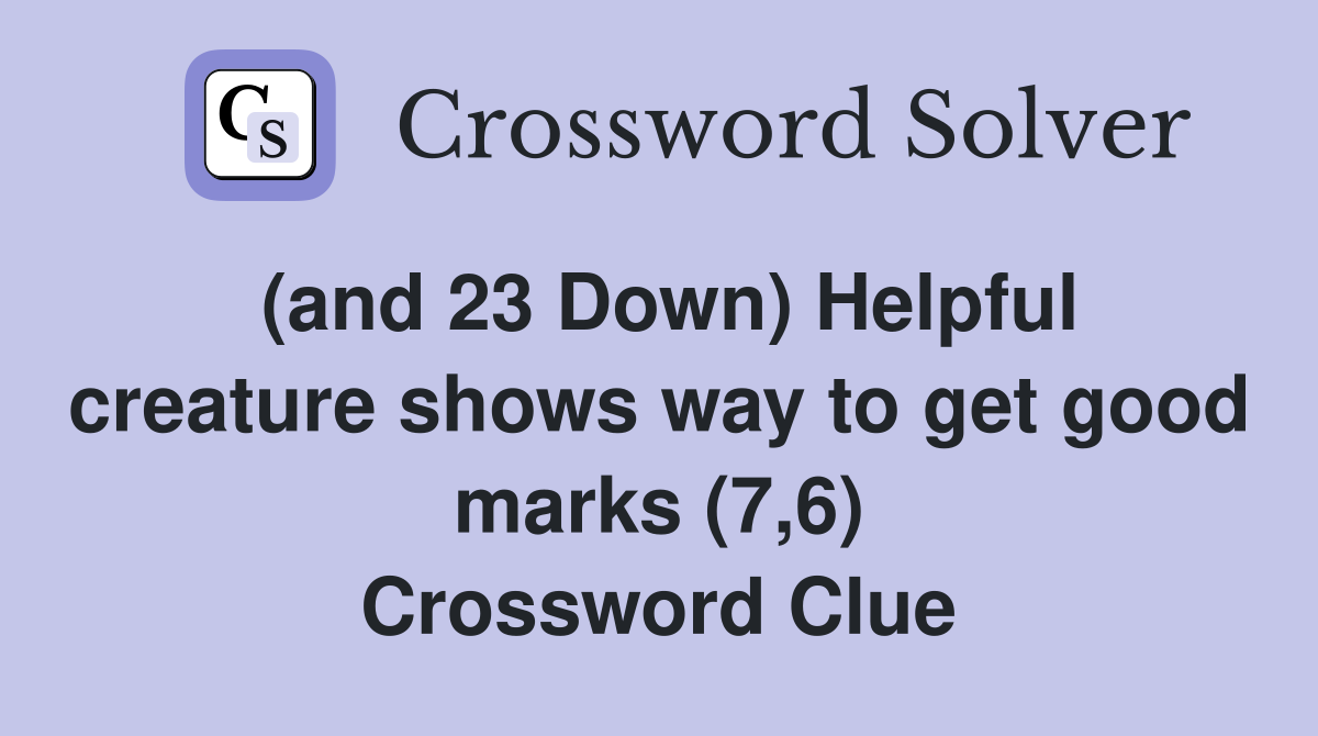 (and 23 Down) Helpful creature shows way to get good marks (7,6) Crossword Clue