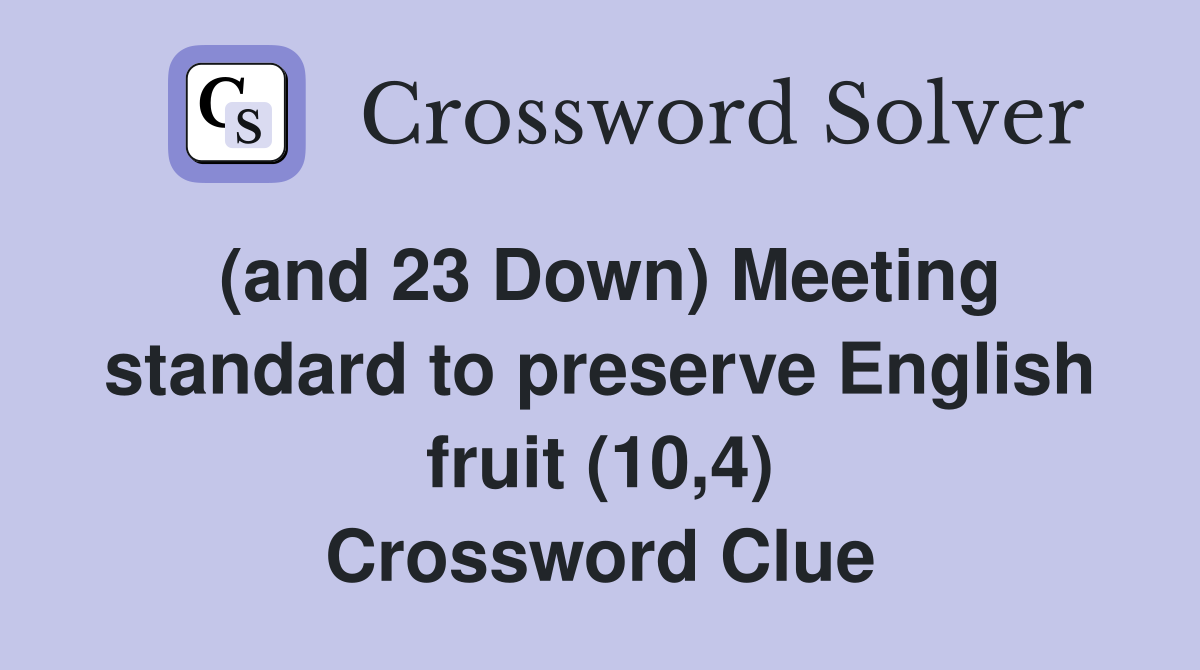 (and 23 Down) Meeting standard to preserve English fruit (10,4) Crossword Clue