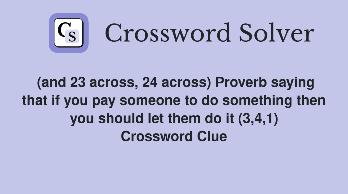 (and 23 across, 24 across) Proverb saying that if you pay someone to do something then you should let them do it (3,4,1) Crossword Clue