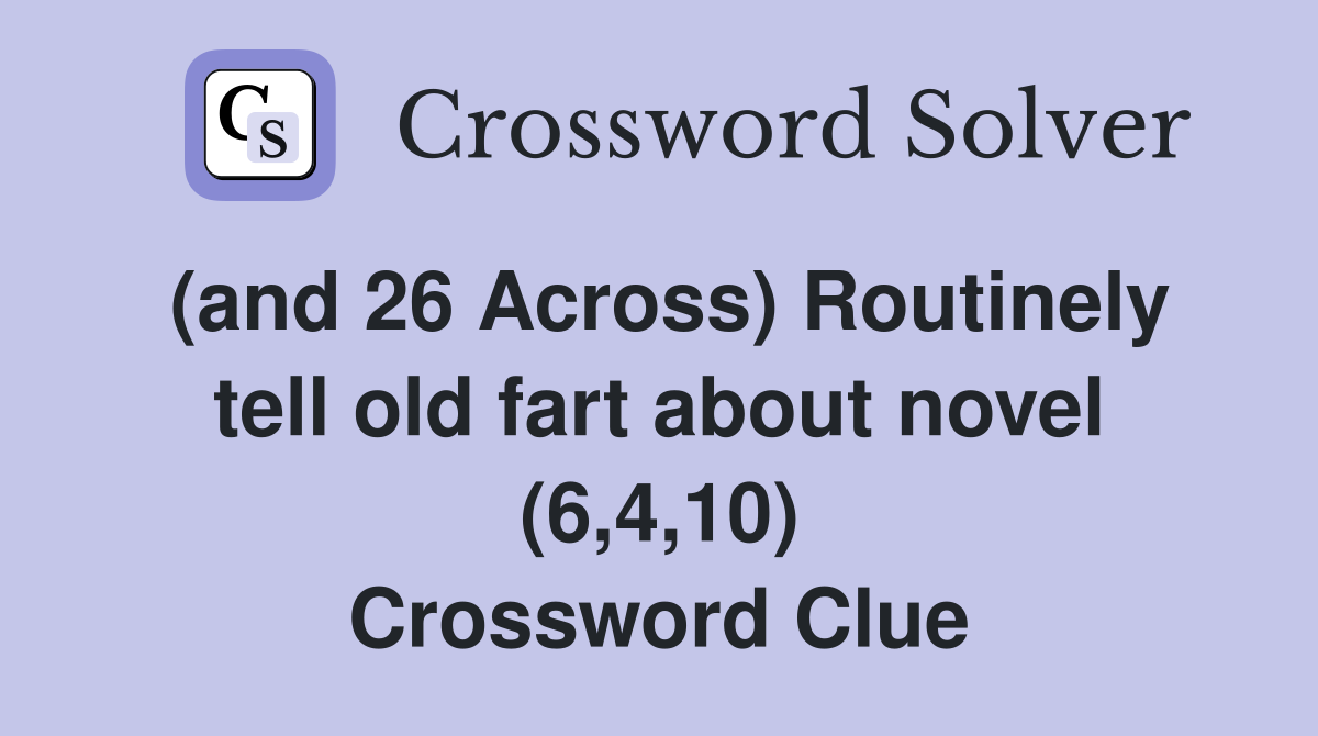 (and 26 Across) Routinely tell old fart about novel (6,4,10) Crossword Clue