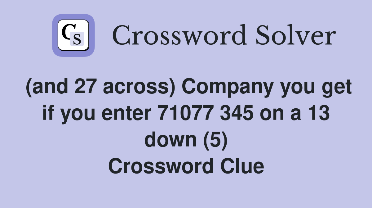 (and 27 across) Company you get if you enter 71077 345 on a 13 down (5) Crossword Clue