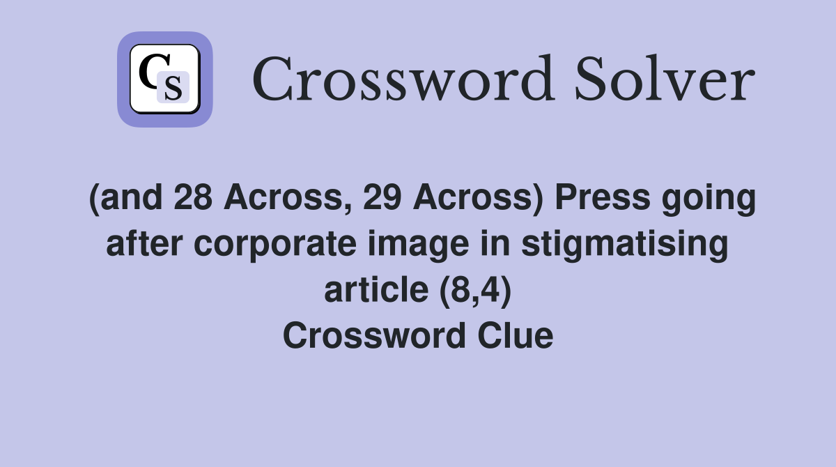 (and 28 Across, 29 Across) Press going after corporate image in stigmatising article (8,4) Crossword Clue