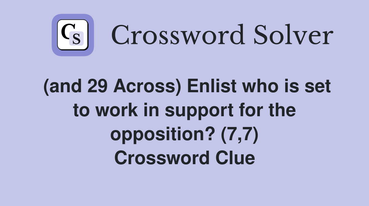 (and 29 Across) Enlist who is set to work in support for the opposition? (7,7) Crossword Clue