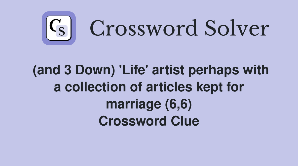 (and 3 Down) 'Life' artist perhaps with a collection of articles kept for marriage (6,6) Crossword Clue