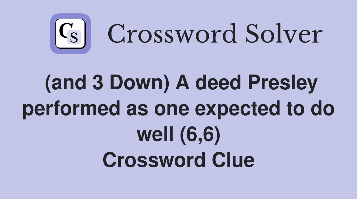 (and 3 Down) A deed Presley performed as one expected to do well (6,6) Crossword Clue