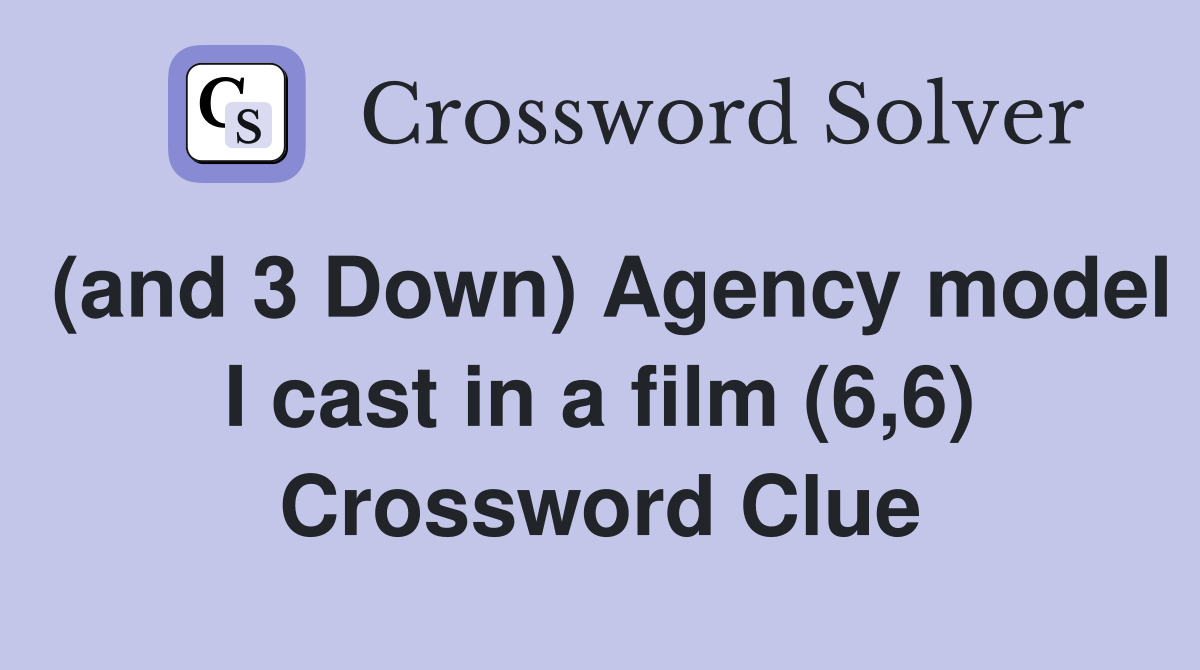 (and 3 Down) Agency model I cast in a film (6,6) Crossword Clue