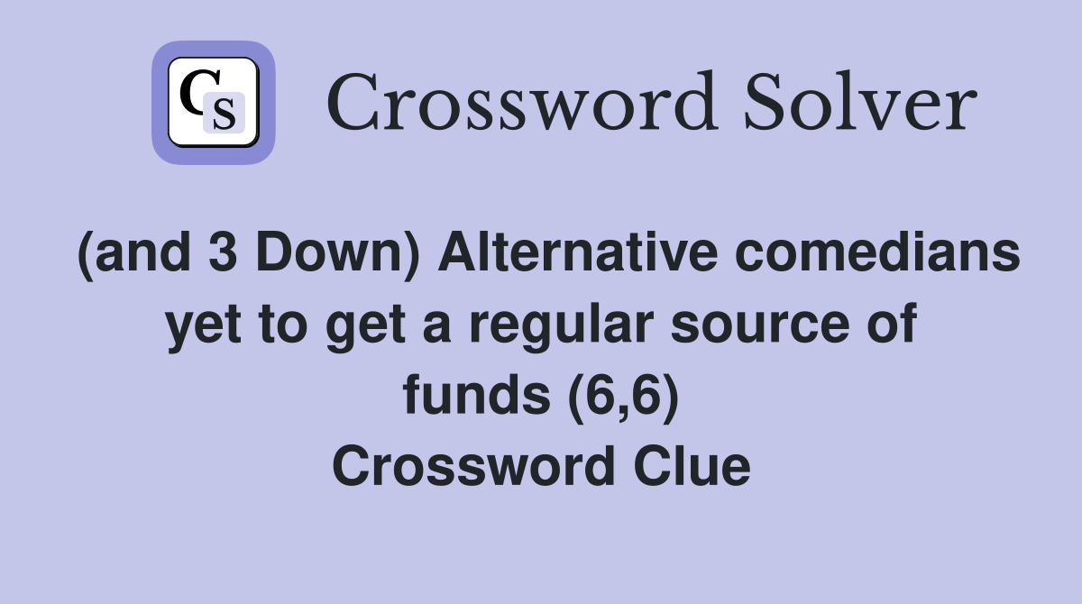 (and 3 Down) Alternative comedians yet to get a regular source of funds (6,6) Crossword Clue
