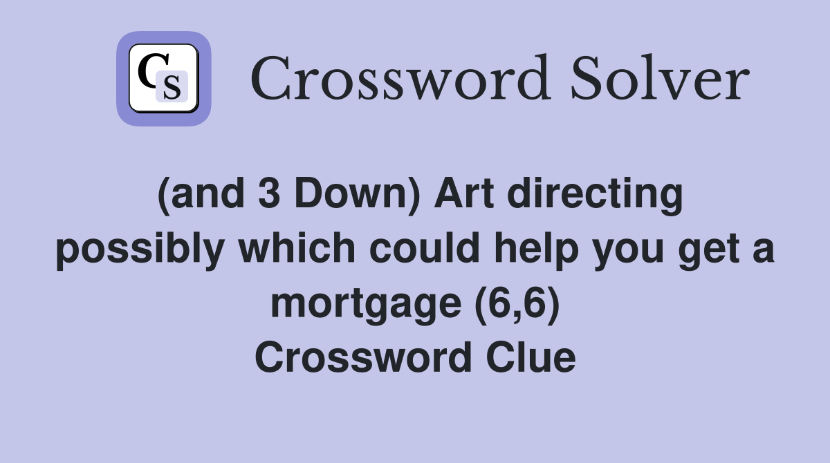 (and 3 Down) Art directing possibly which could help you get a mortgage (6,6) Crossword Clue