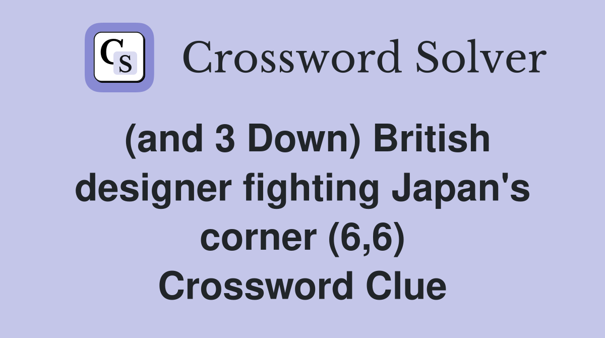 (and 3 Down) British designer fighting Japan's corner (6,6) Crossword Clue