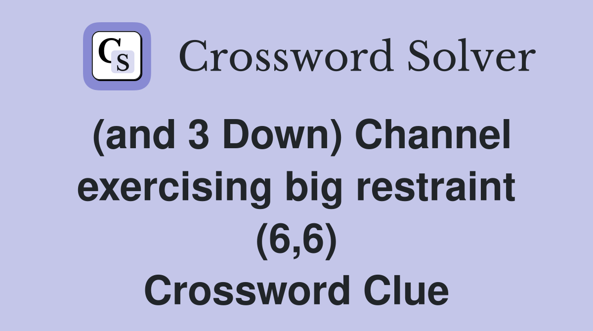 (and 3 Down) Channel exercising big restraint (6,6) Crossword Clue