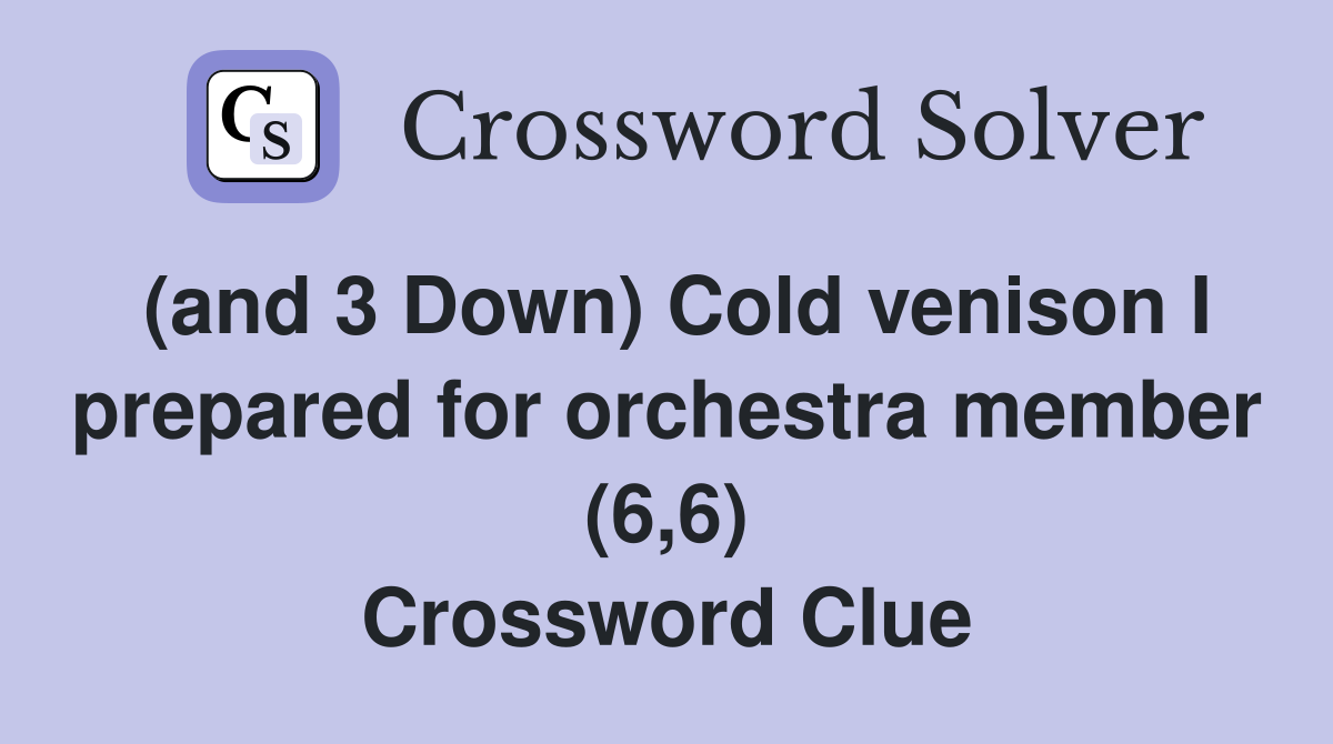 (and 3 Down) Cold venison I prepared for orchestra member (6,6) Crossword Clue