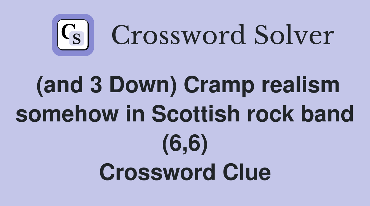 (and 3 Down) Cramp realism somehow in Scottish rock band (6,6) Crossword Clue