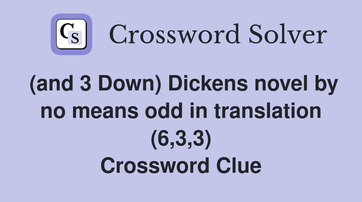 (and 3 Down) Dickens novel by no means odd in translation (6,3,3) Crossword Clue