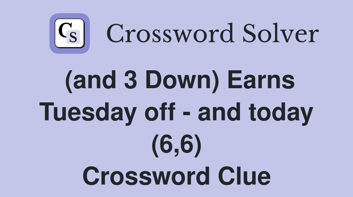 (and 3 Down) Earns Tuesday off - and today (6,6) Crossword Clue