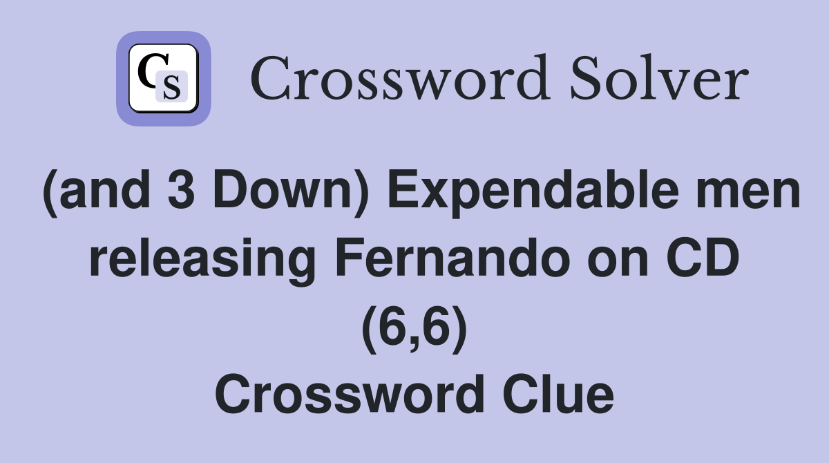 (and 3 Down) Expendable men releasing Fernando on CD (6,6) Crossword Clue