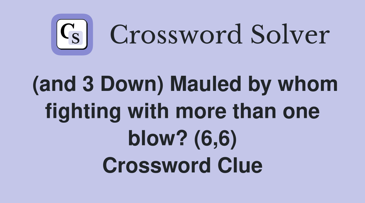 (and 3 Down) Mauled by whom fighting with more than one blow? (6,6) Crossword Clue