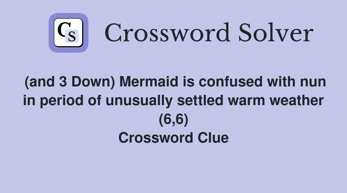 (and 3 Down) Mermaid is confused with nun in period of unusually settled warm weather (6,6) Crossword Clue