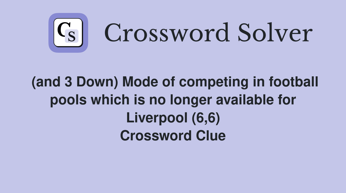 (and 3 Down) Mode of competing in football pools which is no longer available for Liverpool (6,6) Crossword Clue