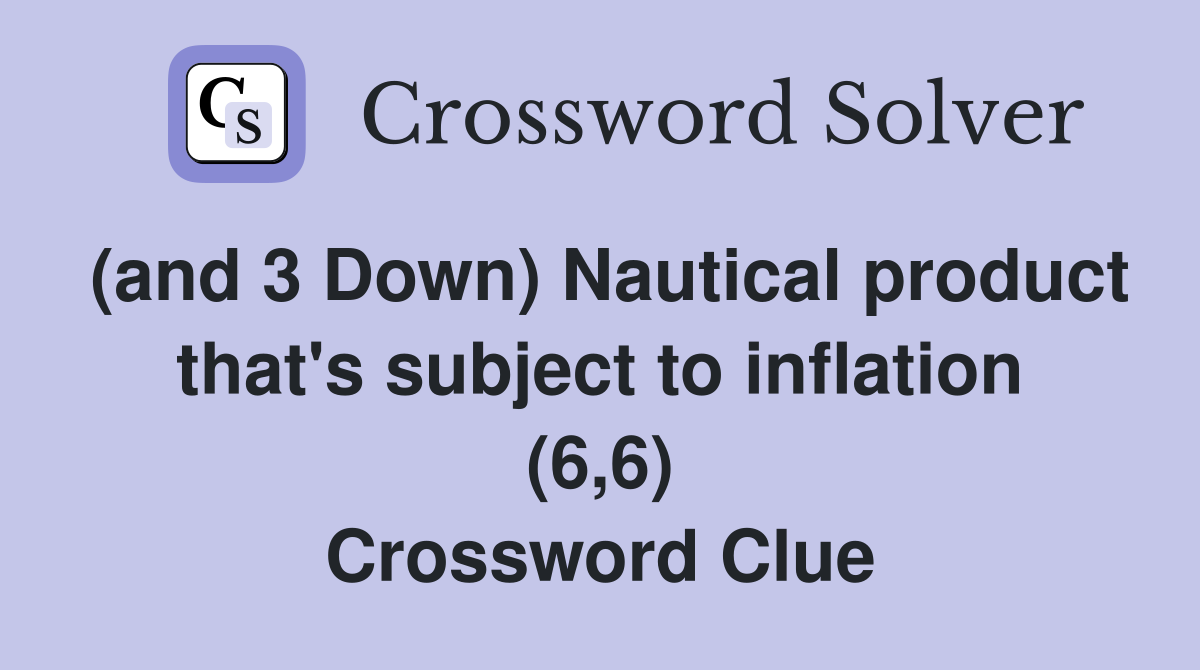 (and 3 Down) Nautical product that's subject to inflation (6,6) Crossword Clue