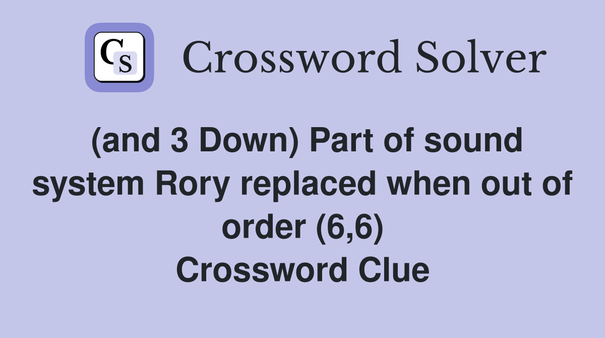 (and 3 Down) Part of sound system Rory replaced when out of order (6,6) Crossword Clue