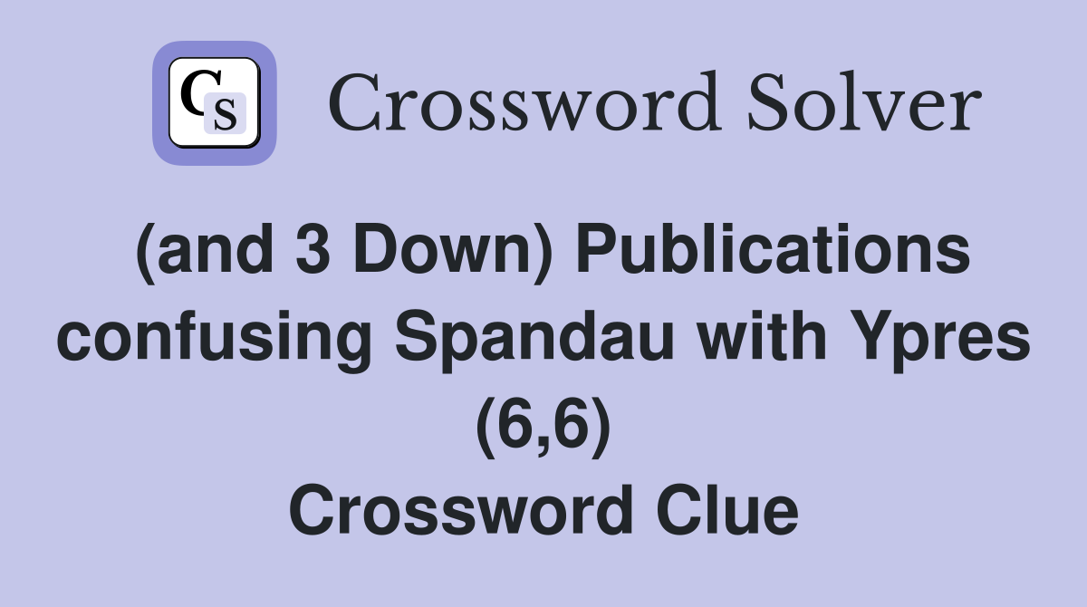 (and 3 Down) Publications confusing Spandau with Ypres (6,6) Crossword Clue