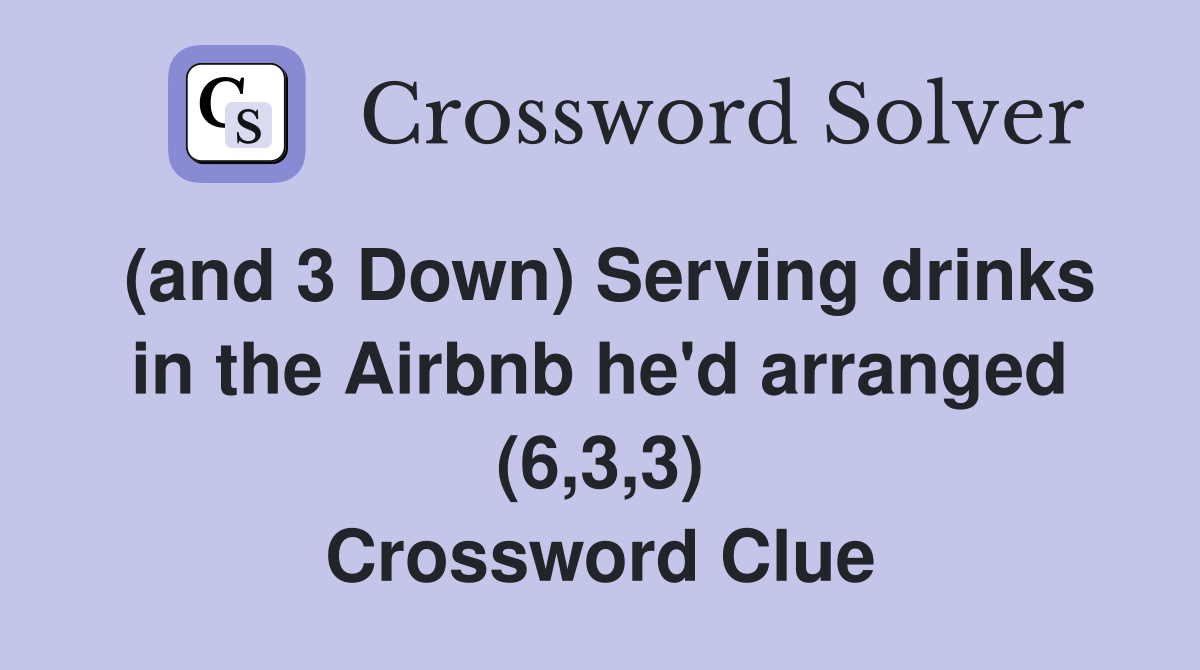 (and 3 Down) Serving drinks in the Airbnb he'd arranged (6,3,3) Crossword Clue