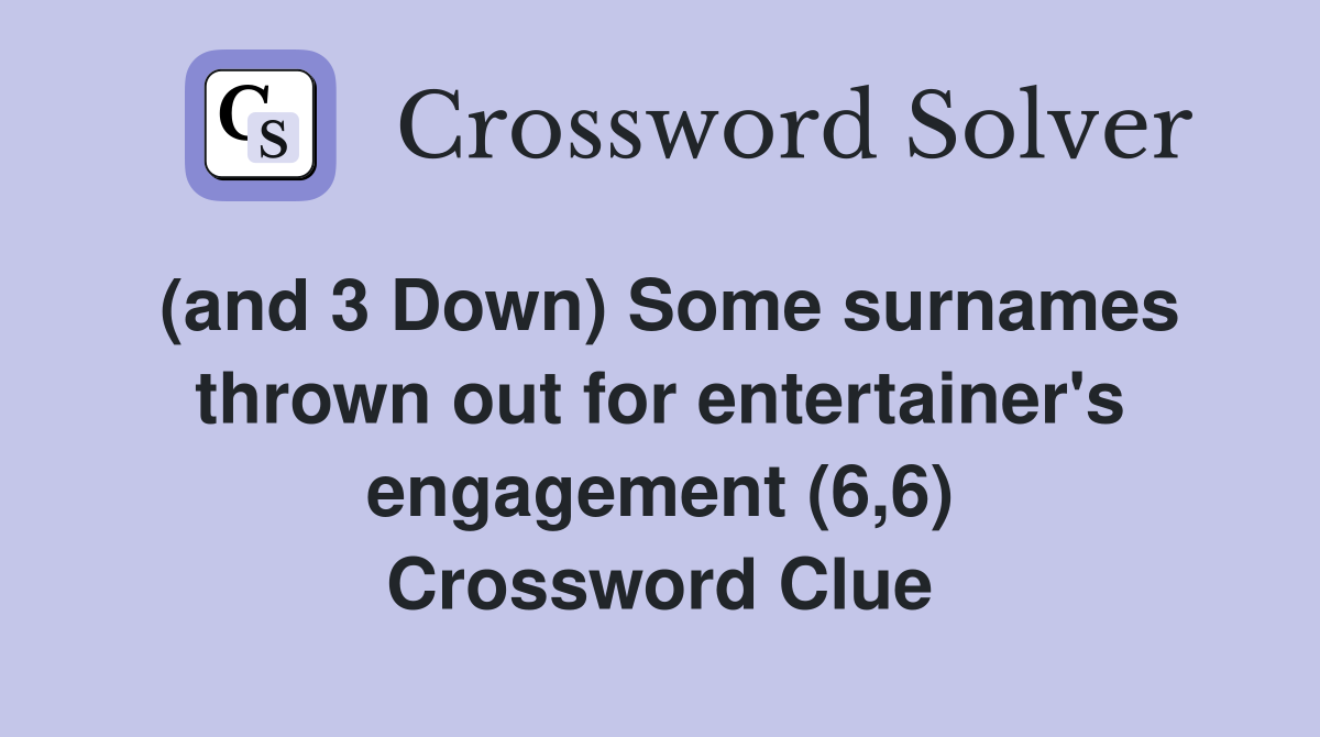 (and 3 Down) Some surnames thrown out for entertainer's engagement (6,6) Crossword Clue