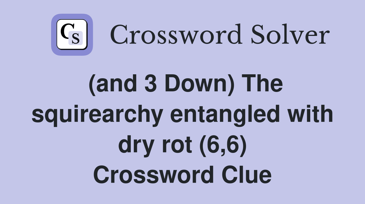 (and 3 Down) The squirearchy entangled with dry rot (6,6) Crossword Clue