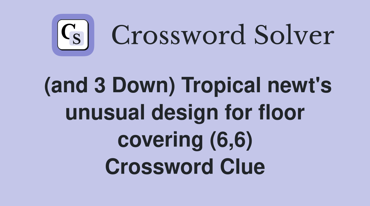 (and 3 Down) Tropical newt's unusual design for floor covering (6,6) Crossword Clue