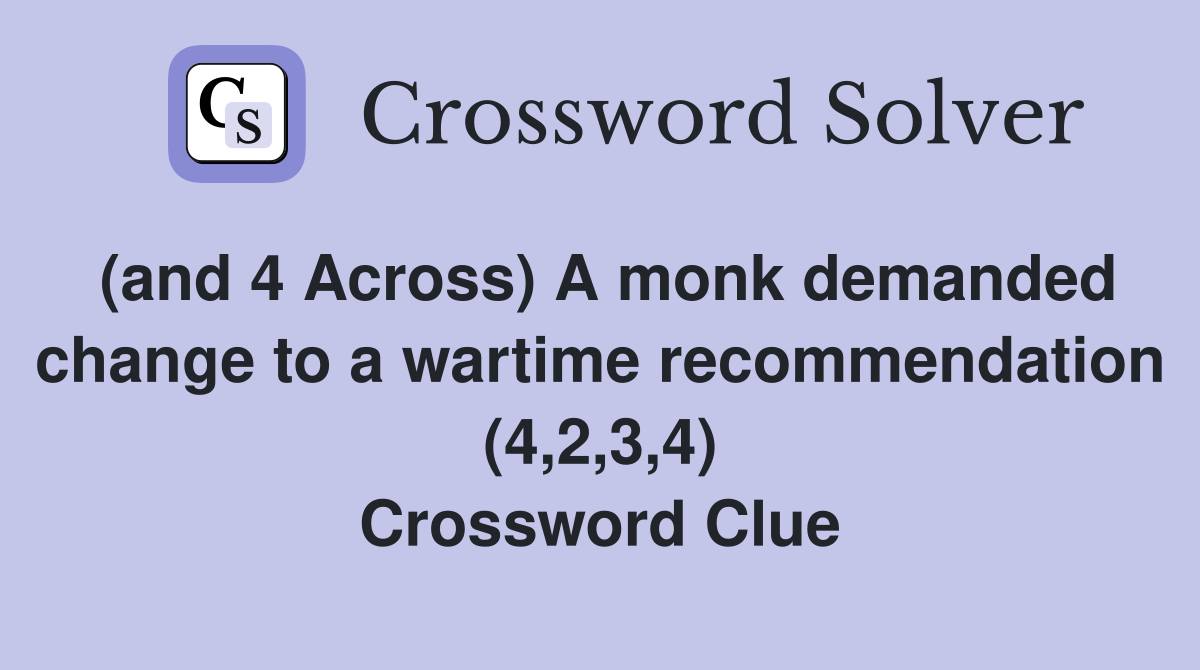 (and 4 Across) A monk demanded change to a wartime recommendation (4,2,3,4) Crossword Clue