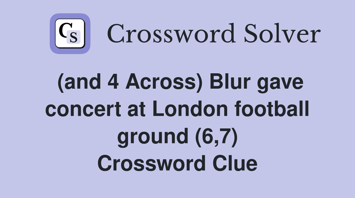 (and 4 Across) Blur gave concert at London football ground (6,7) Crossword Clue