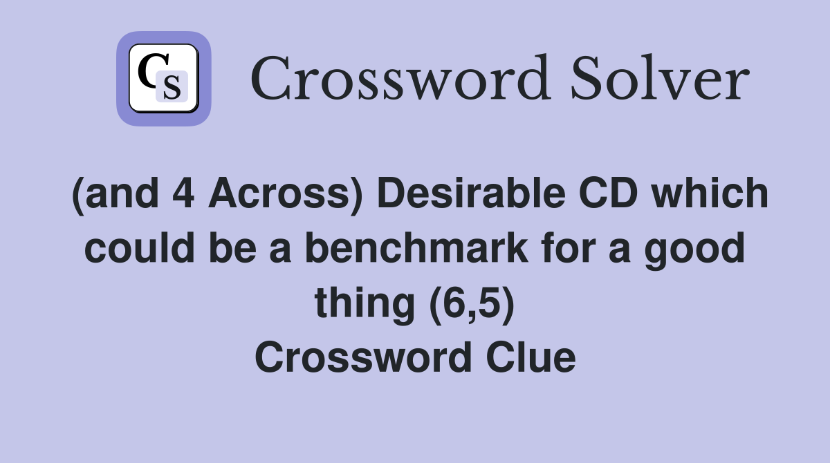 (and 4 Across) Desirable CD which could be a benchmark for a good thing (6,5) Crossword Clue